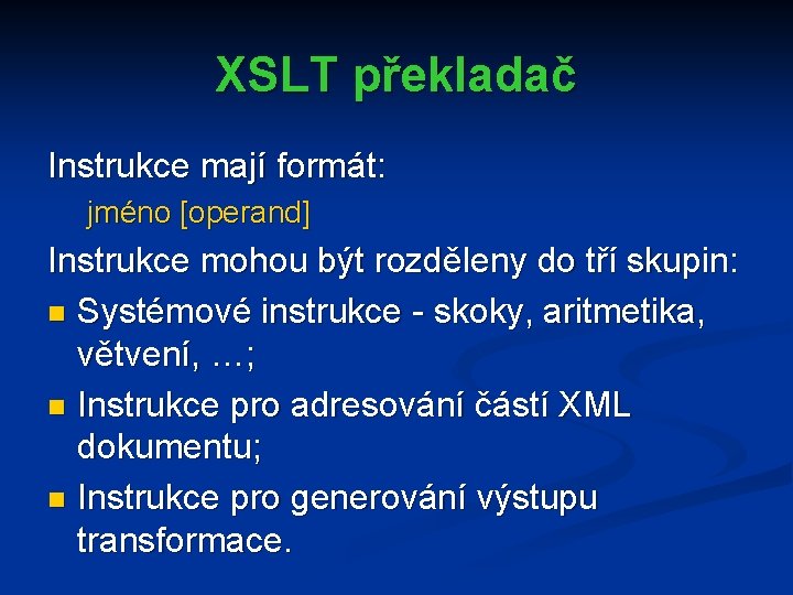 XSLT překladač Instrukce mají formát: jméno [operand] Instrukce mohou být rozděleny do tří skupin: