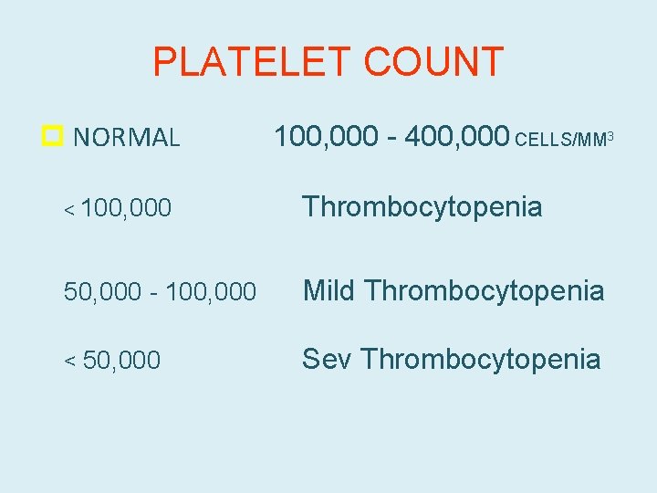 PLATELET COUNT p NORMAL 100, 000 - 400, 000 CELLS/MM 3 < 100, 000