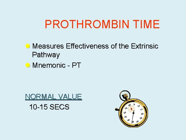 PROTHROMBIN TIME l Measures Effectiveness of the Extrinsic Pathway l Mnemonic - PT NORMAL