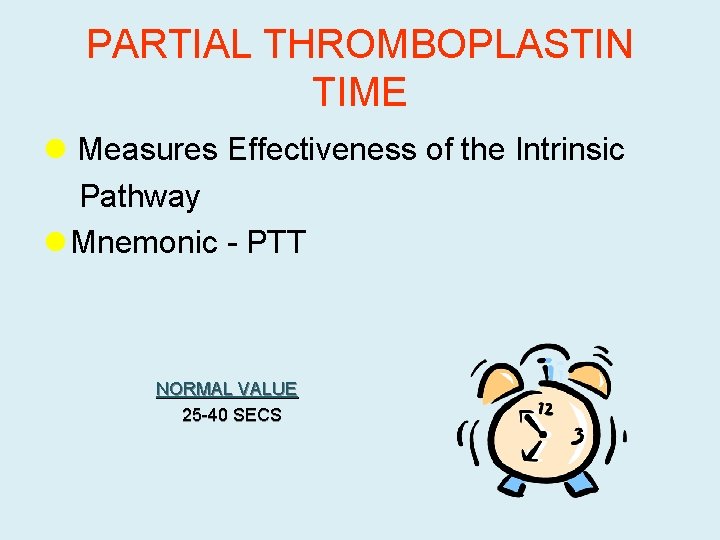 PARTIAL THROMBOPLASTIN TIME l Measures Effectiveness of the Intrinsic Pathway l Mnemonic - PTT