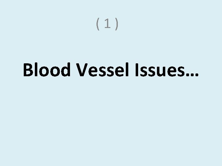 (1) Blood Vessel Issues… 