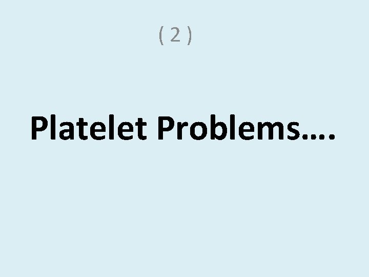 (2) Platelet Problems…. 