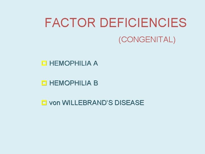 FACTOR DEFICIENCIES (CONGENITAL) p HEMOPHILIA A p HEMOPHILIA B p von WILLEBRAND’S DISEASE 