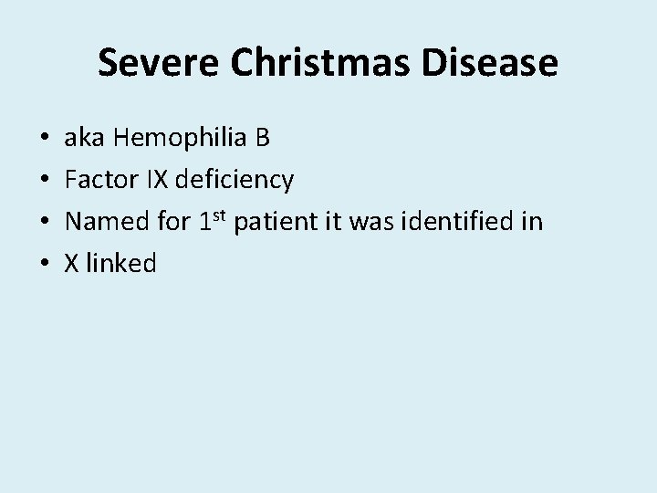 Severe Christmas Disease • • aka Hemophilia B Factor IX deficiency Named for 1