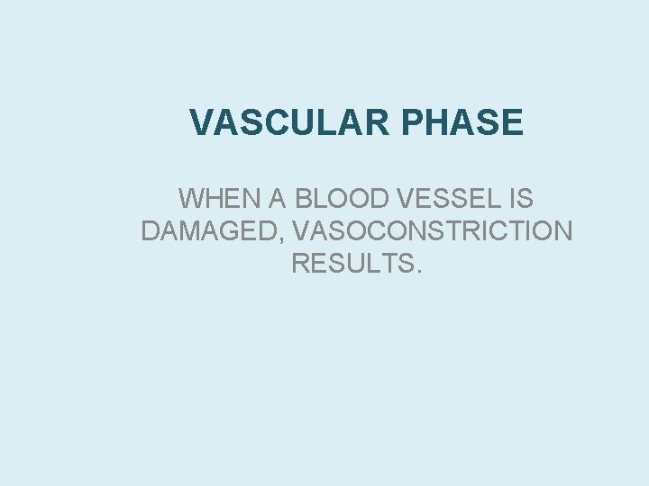 VASCULAR PHASE WHEN A BLOOD VESSEL IS DAMAGED, VASOCONSTRICTION RESULTS. 