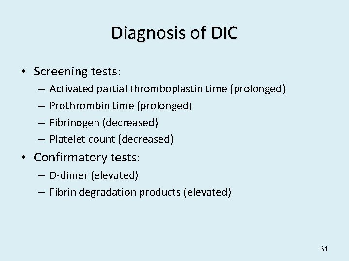 Diagnosis of DIC • Screening tests: – – Activated partial thromboplastin time (prolonged) Prothrombin