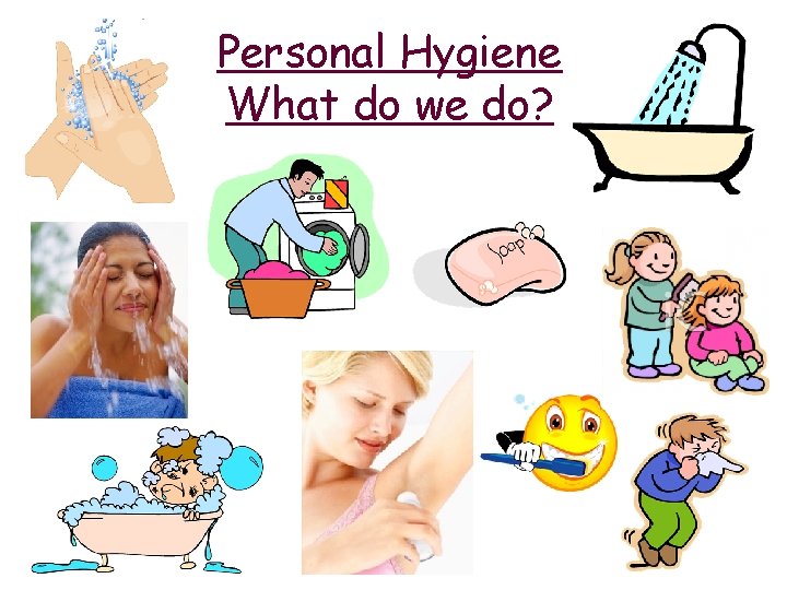 Personal Hygiene What do we do? 