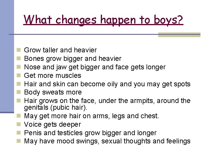 What changes happen to boys? n n n Grow taller and heavier Bones grow