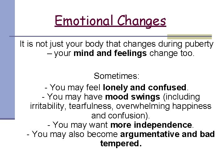 Emotional Changes It is not just your body that changes during puberty – your