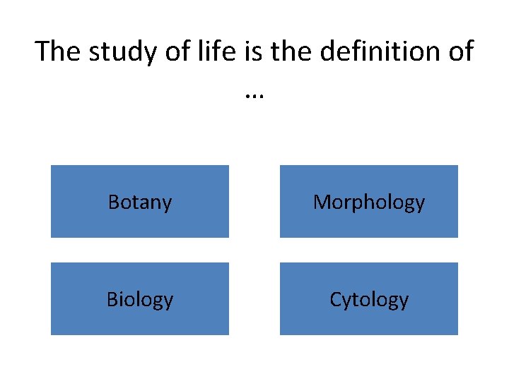 The study of life is the definition of … Botany Morphology Biology Cytology 