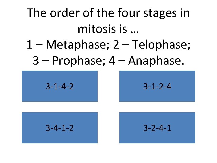 The order of the four stages in mitosis is … 1 – Metaphase; 2