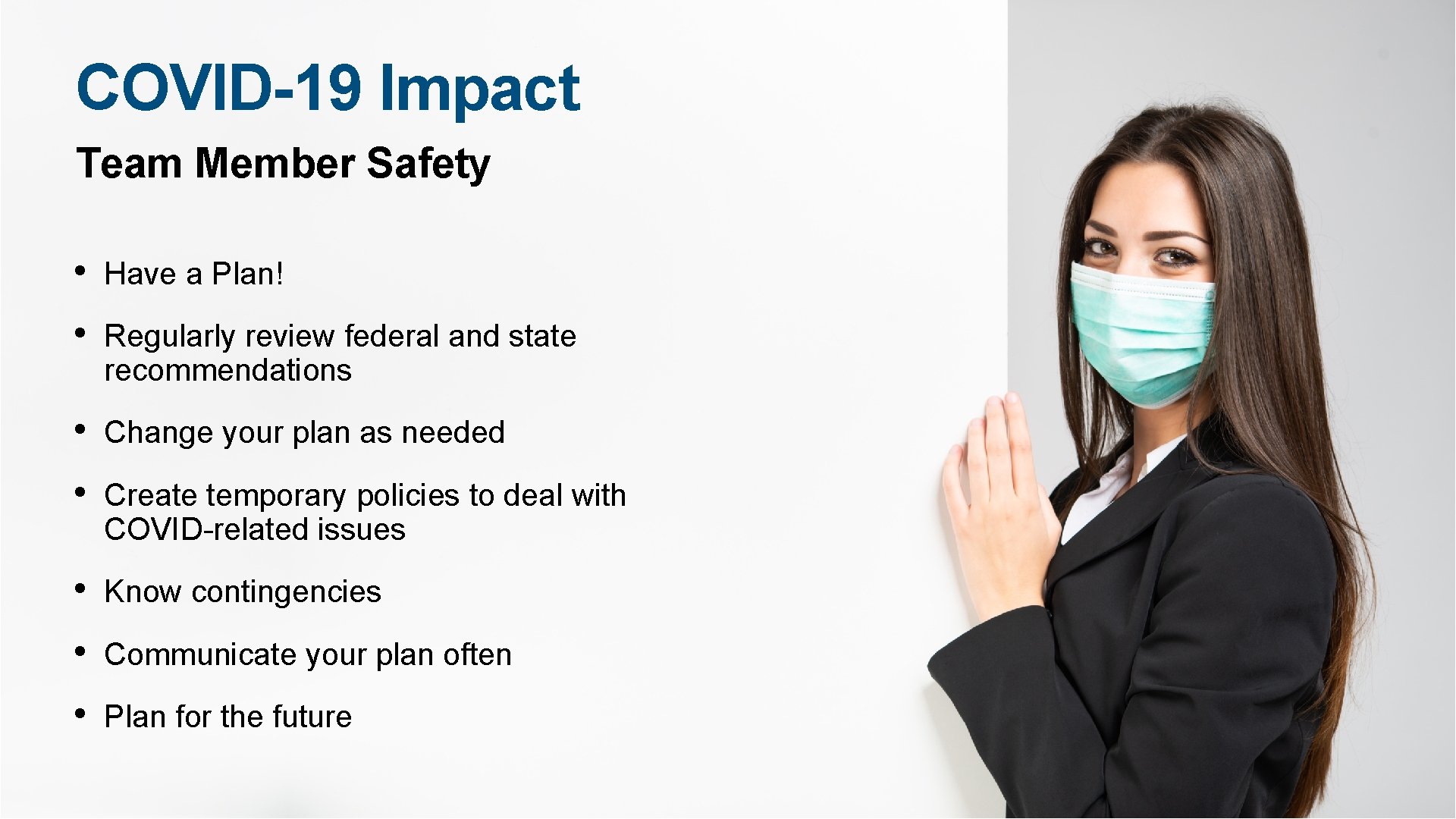 COVID-19 Impact Team Member Safety • Have a Plan! • Regularly review federal and