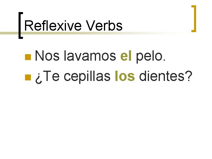 Reflexive Verbs n Nos lavamos el pelo. n ¿Te cepillas los dientes? 