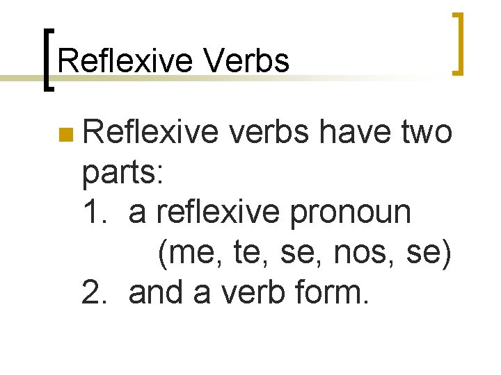 Reflexive Verbs n Reflexive verbs have two parts: 1. a reflexive pronoun (me, te,