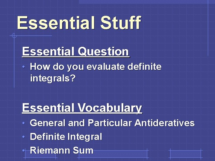 Essential Stuff Essential Question • How do you evaluate definite integrals? Essential Vocabulary •