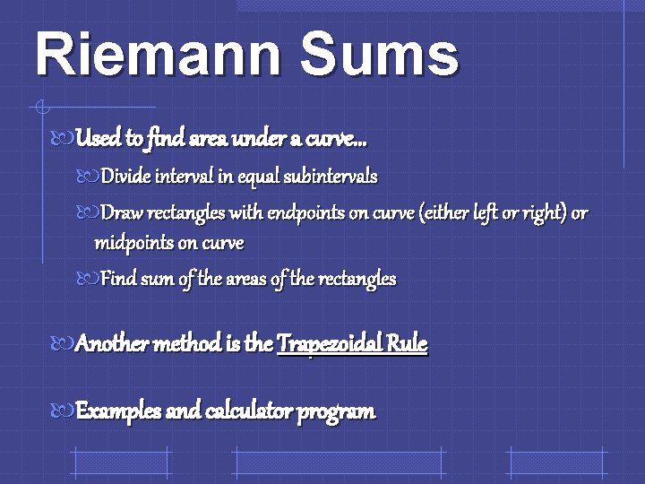 Riemann Sums Used to find area under a curve… Divide interval in equal subintervals