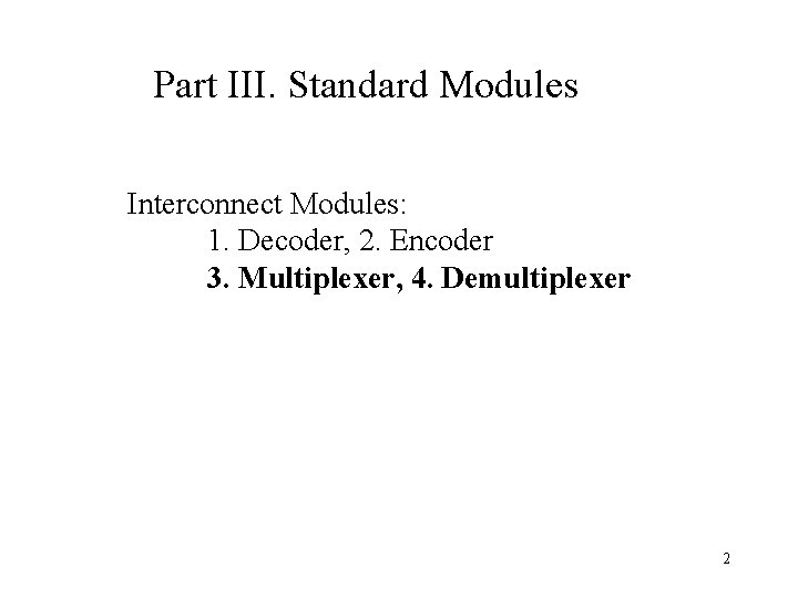 Part III. Standard Modules Interconnect Modules: 1. Decoder, 2. Encoder 3. Multiplexer, 4. Demultiplexer