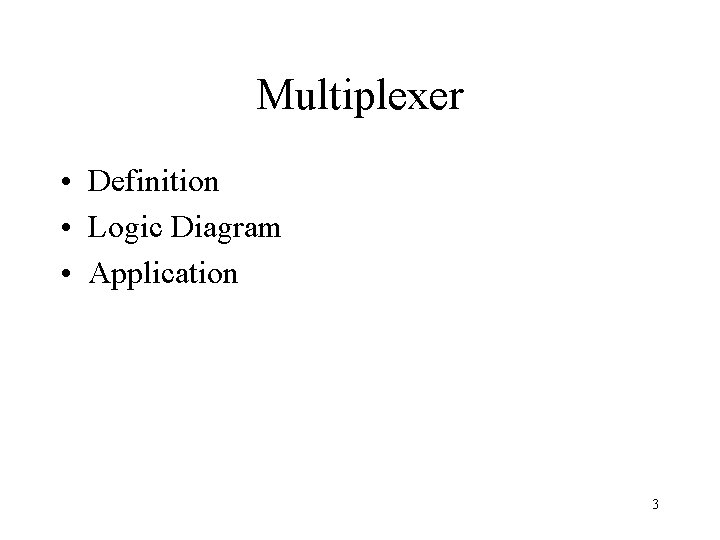 Multiplexer • Definition • Logic Diagram • Application 3 