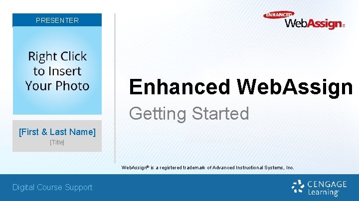 PRESENTER Enhanced Web. Assign Getting Started [First & Last Name] [Title] Web. Assign® is