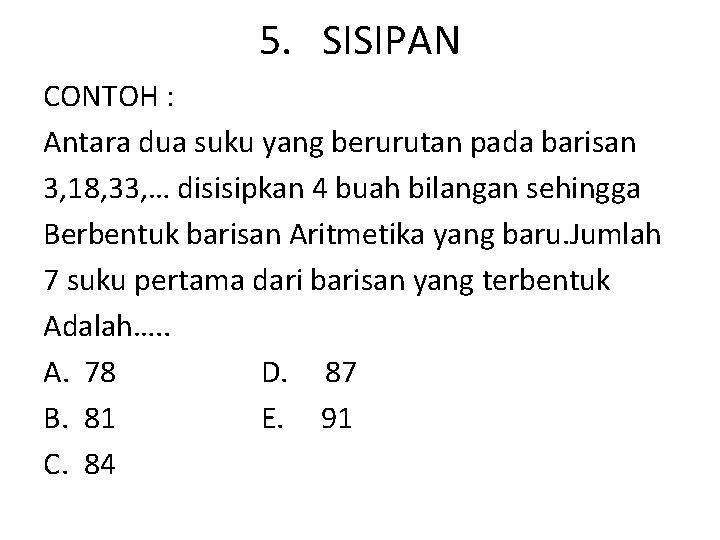 5. SISIPAN CONTOH : Antara dua suku yang berurutan pada barisan 3, 18, 33,