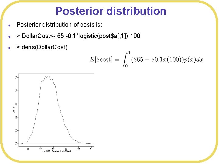 Posterior distribution l Posterior distribution of costs is: l > Dollar. Cost<- 65 -0.