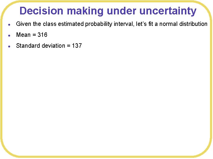 Decision making under uncertainty l Given the class estimated probability interval, let’s fit a