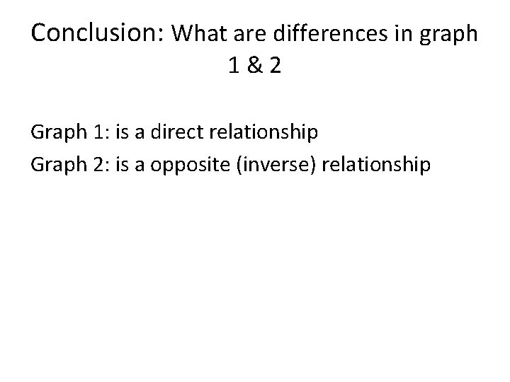 Conclusion: What are differences in graph 1&2 Graph 1: is a direct relationship Graph