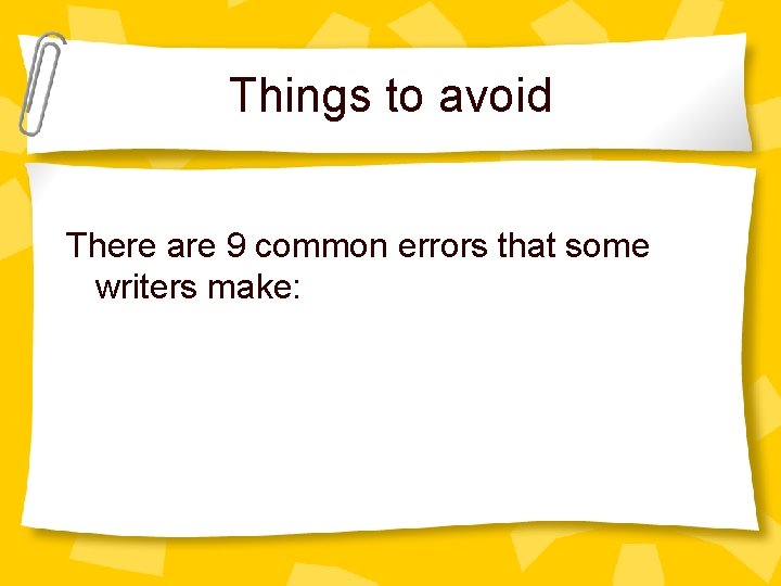 Things to avoid There are 9 common errors that some writers make: 