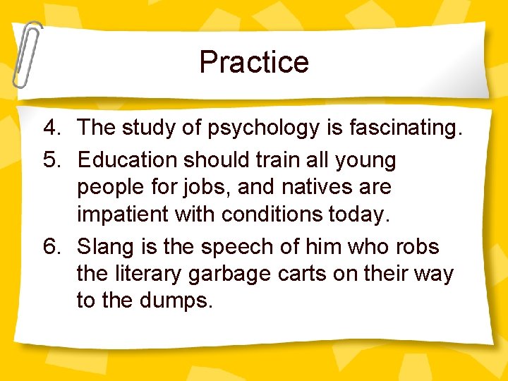 Practice 4. The study of psychology is fascinating. 5. Education should train all young