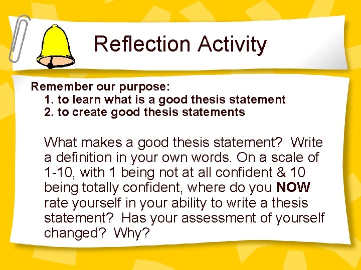 Reflection Activity Remember our purpose: 1. to learn what is a good thesis statement