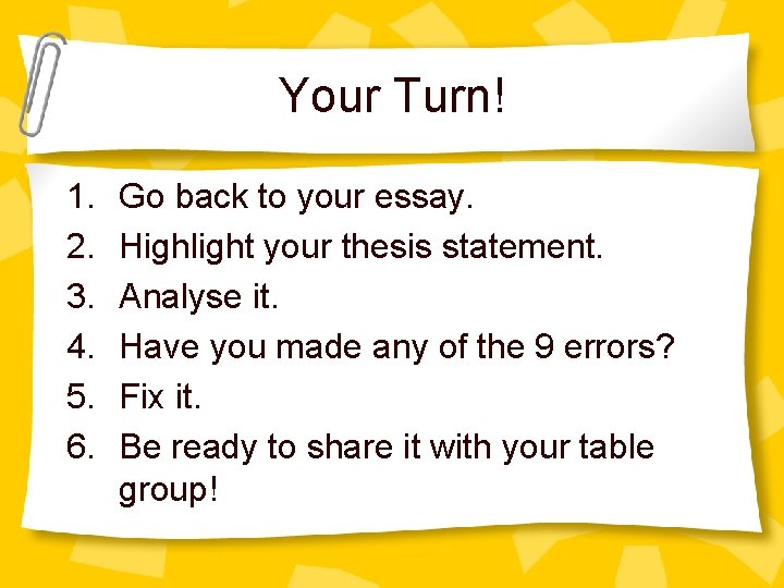 Your Turn! 1. 2. 3. 4. 5. 6. Go back to your essay. Highlight