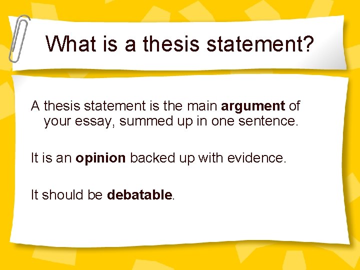 What is a thesis statement? A thesis statement is the main argument of your