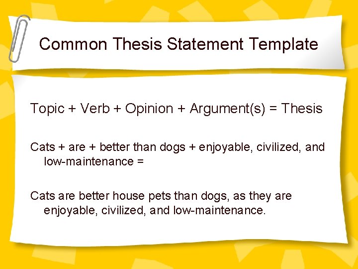 Common Thesis Statement Template Topic + Verb + Opinion + Argument(s) = Thesis Cats