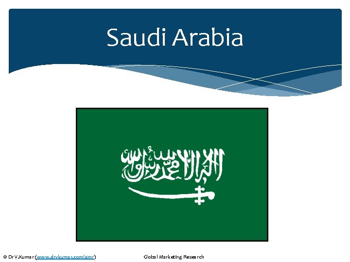 Saudi Arabia © Dr V. Kumar (www. drvkumar. com/gmr) Global Marketing Research 