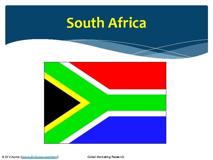 South Africa © Dr V. Kumar (www. drvkumar. com/gmr) Global Marketing Research 