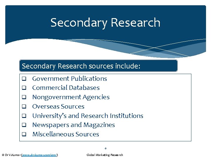 Secondary Research sources include: q q q q Government Publications Commercial Databases Nongovernment Agencies