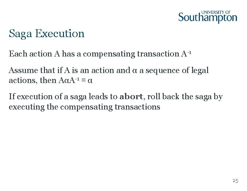 Saga Execution Each action A has a compensating transaction A-1 Assume that if A