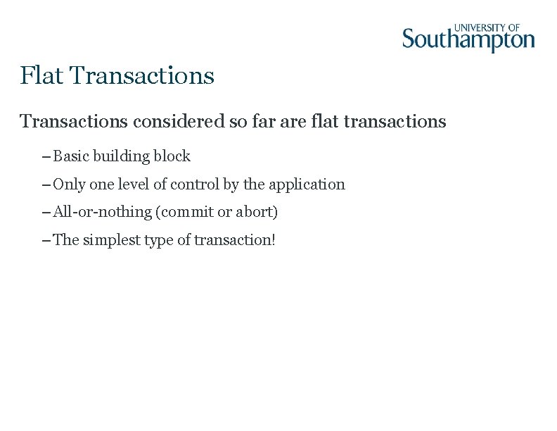 Flat Transactions considered so far are flat transactions – Basic building block – Only