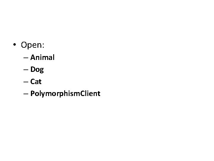  • Open: – Animal – Dog – Cat – Polymorphism. Client 