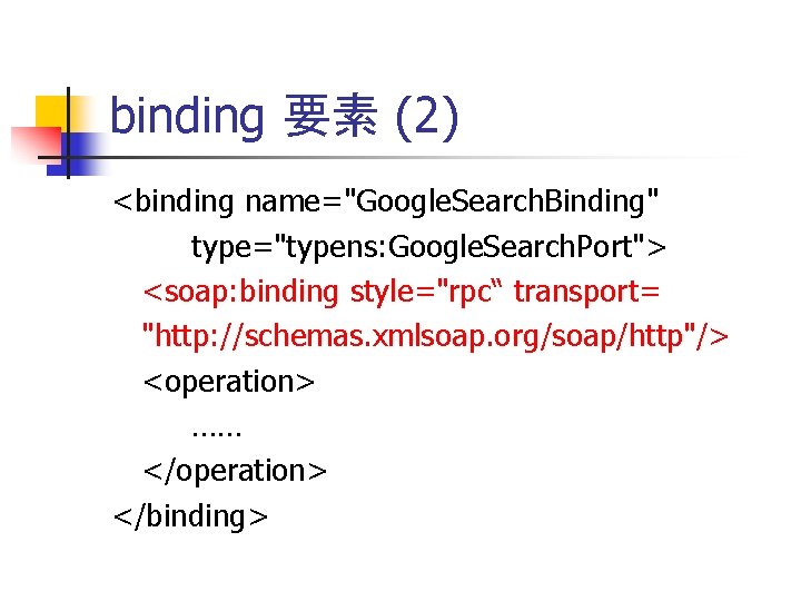 binding 要素 (2) <binding name="Google. Search. Binding" type="typens: Google. Search. Port"> <soap: binding style="rpc“