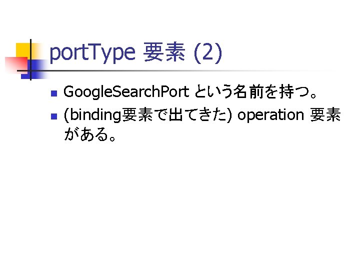 port. Type 要素 (2) n n Google. Search. Port という名前を持つ。 (binding要素で出てきた) operation 要素 がある。