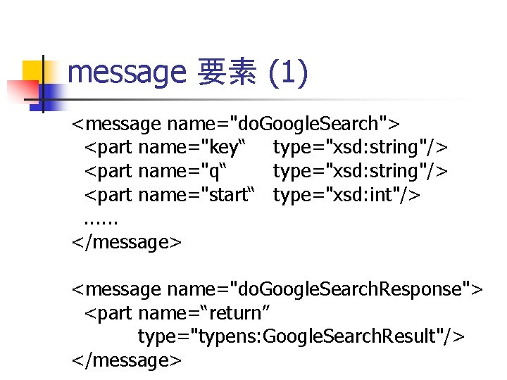 message 要素 (1) <message name="do. Google. Search"> <part name="key“ type="xsd: string"/> <part name="q“ type="xsd: