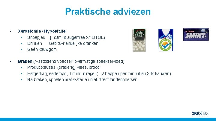 Praktische adviezen • Xerostomie / Hyposialie • Snoepjes ↓ (Smint sugerfree XYLITOL) • Drinken: