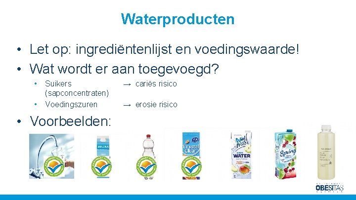 Waterproducten • Let op: ingrediëntenlijst en voedingswaarde! • Wat wordt er aan toegevoegd? •