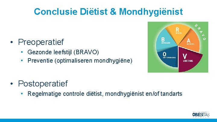 Conclusie Diëtist & Mondhygiënist • Preoperatief • Gezonde leefstijl (BRAVO) • Preventie (optimaliseren mondhygiëne)