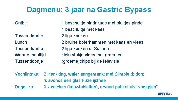 Dagmenu: 3 jaar na Gastric Bypass Ontbijt Tussendoortje Lunch Tussendoortje Warme maaltijd Tussendoortje Vochtintake: