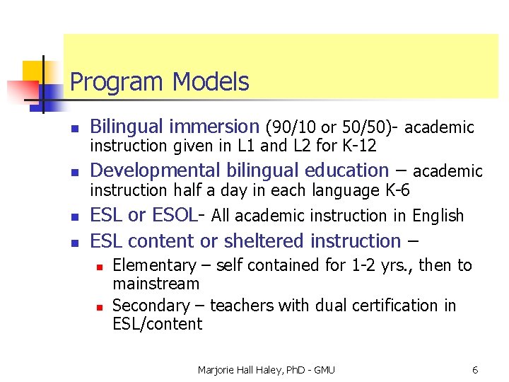 Program Models n Bilingual immersion (90/10 or 50/50)- academic n Developmental bilingual education –