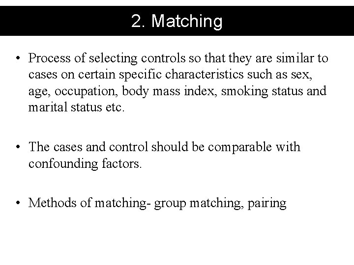 2. Matching • Process of selecting controls so that they are similar to cases