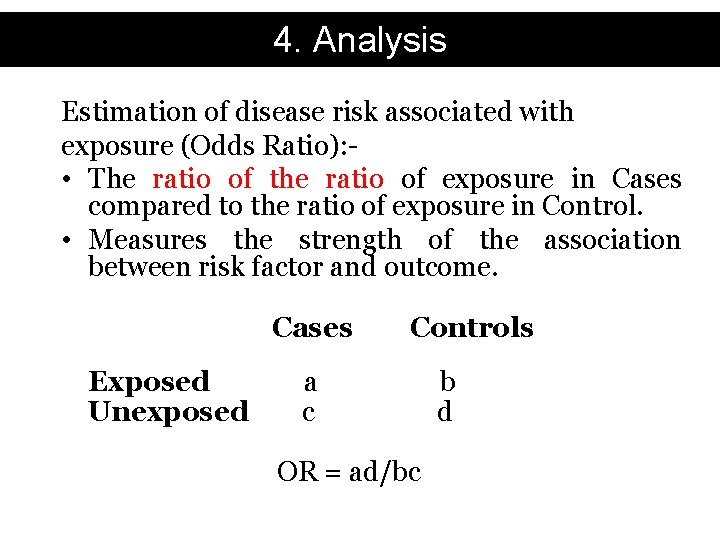 4. Analysis Estimation of disease risk associated with exposure (Odds Ratio): • The ratio