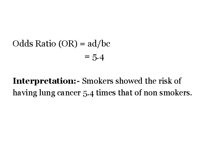 Odds Ratio (OR) = ad/bc = 5. 4 Interpretation: - Smokers showed the risk